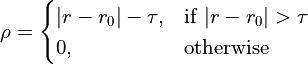\rho =
\begin{cases}
    |r-r_0|-\tau, & \text{if}\ |r-r_0| > \tau \\
    0, & \text{otherwise}
\end{cases}