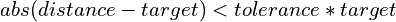 abs(distance-target) < tolerance * target