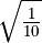 \sqrt{\frac{1}{10}}