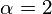 \alpha = 2