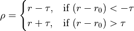 \rho =
\begin{cases}
    r-\tau, & \text{if}\ (r-r_0) < -\tau \\
    r+\tau, & \text{if}\ (r-r_0) > \tau
\end{cases}